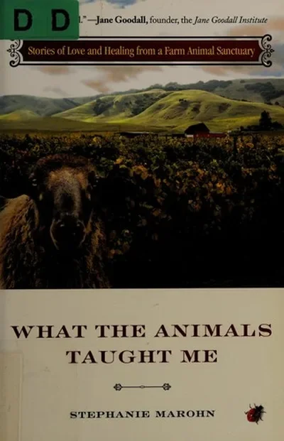 What the Animals Taught Me: Stories of Love and Healing from a Farm Animal Sanctuary
