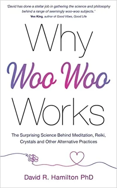Why Woo-Woo Works: The Surprising Science Behind Meditation, Reiki, Crystals, and Other Alternative Practices — dewey-pub:Hay House