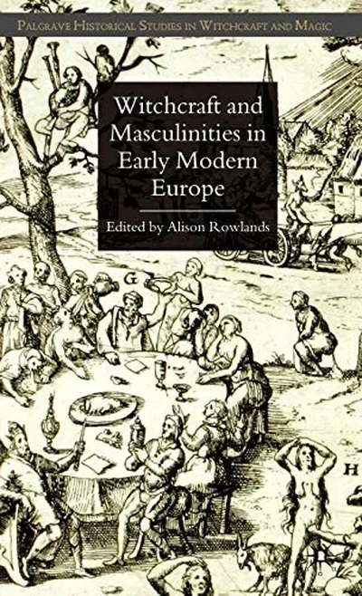 Witchcraft and Masculinities in Early Modern Europe (2009) Rowlands, A