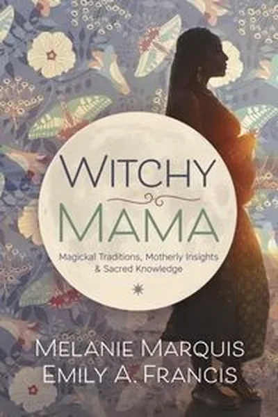 Witchy Mama: Magickal Traditions, Motherly Insights & Sacred Knowledge — dewey-pub:Llewellyn