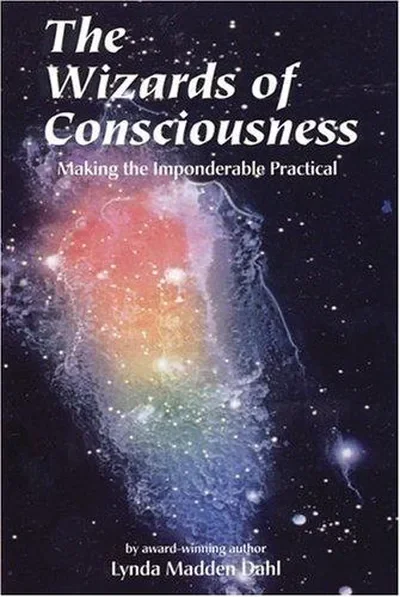 Wizards of Consciousness: Making the Imponderable Practical Dahl, Lynda Madden
