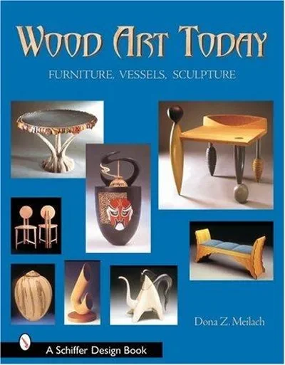 Wood Art Today: Furniture, Vessels, Sculpture Meilach, Dona Z — dewey-pub:Schiffer