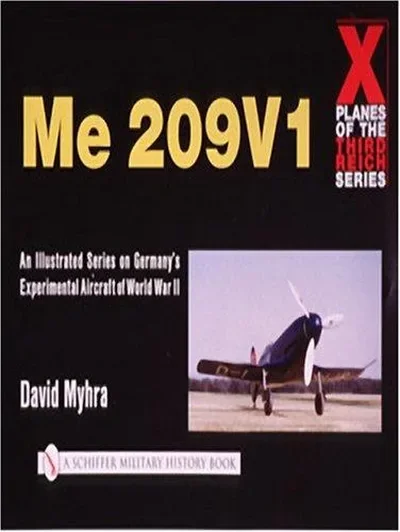 X Planes of the Third Reich - An Illustrated Series on Germany's Experimental Aircraft of World War II: Messerschmitt Me 209 Myhra, David — dewey-pub:Schiffer