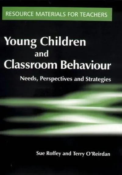 Young Children and Classroom Behaviour: Needs, Perspectives and Strategies Roffey, Sue