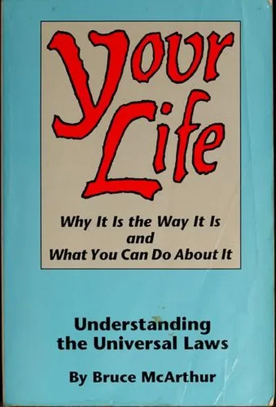 Your Life: Why It Is the Way It Is, and What You Can Do about It: Understanding the Universal Laws