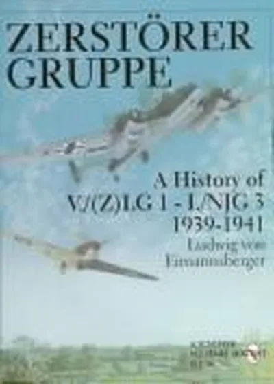 Zerstörergruppe: A History of V./(Z)Lg 1 - I./Njg 3 - 1939-1941 Eimannsberger, Ludwig Von — dewey-pub:Schiffer